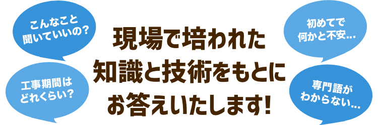 現場で培われた知識と技術をもとにお答えいたします!