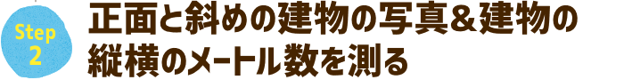 正面と斜めの建物のしゃしイン＆建物の縦横のメートル数を測る
