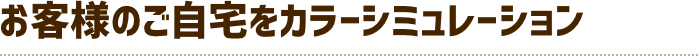 お客様のご自宅をカラーシミュレーション